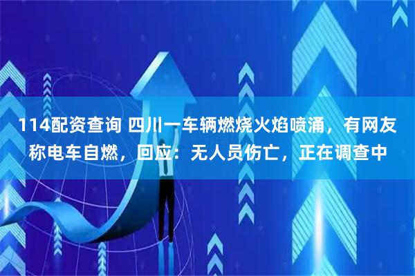 114配资查询 四川一车辆燃烧火焰喷涌，有网友称电车自燃，回应：无人员伤亡，正在调查中